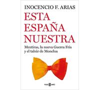 Esta España nuestra: Mentiras, la nueva Guerra Fría y el tahúr de Moncloa (Obras diversas)