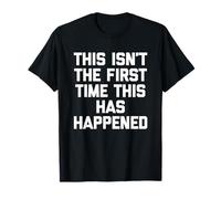 Esta no es la Primera Vez Que Esto Sucede - Dicho Divertido Camiseta