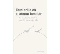Esta orilla es el afecto familiar: Usa la sabiduría ancestral para vivir bien en esta vida