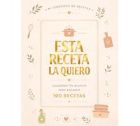 Esta Receta la Quiero: Crea tu propio Recetario de Cocina y Rellénalo con tus 100 Recetas Favoritas en este Cuaderno con amplio espacio para cada detalle.