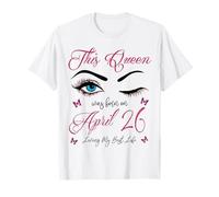 Esta Reina Nació El 26 de Abril Viviendo Mi Mejor Vida Reina Camiseta