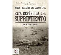 Esta república del sufrimiento: Morir y matar en una guerra civil (Historia de América)
