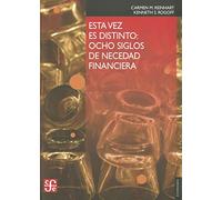 Esta vez es distinto: Ocho Siglos de Necedad Financiera (Economia (fce))