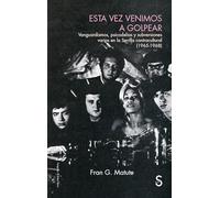 Fran G. Matute – Esta vez venimos a golpear – Vanguardismo, psicodelias y subversiones varias en la Sevilla contracultural (1965-1968)