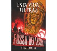 Esta vida ultras: La verdadera historia de un chico criado entre gradas, bengalas, sueños y decepciones