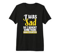 Estaba Triste, así Que compré Algo Ahora me Siento Mejor Adicto a Las Compras Camiseta Premium