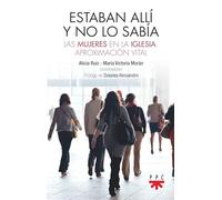 Estaban allí y no lo sabía: Las mujeres en la Iglesia. Aproximación vital (Fuera de Colección)