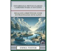 Estabeleça Metas Claras - Caminho Para O Sucesso: Realize Objetivos Com Estratégias Eficazes