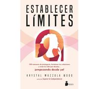 Establecer límites: 100 maneras de protegerte, fortalecer tus relaciones y crear la vida que deseas ¡empezando desde ya!