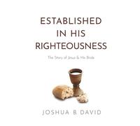 Established in His Righteousness: The Story of Jesus and His Bride