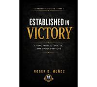 ESTABLISHED IN VICTORY: Living From Authority, Not Under Pressure: 7 (Established to Stand)