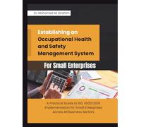 Establishing an Occupational Health and Safety Management System for Small Enterprises: A Practical Guide to ISO 45001:2018 Implementation for Small ... ENTERPRISES SERIES FOR ALL BUSINESS SECTORS)