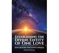 Establishing the Divine Entity of One Love: Our Creator's Apocalyptic Message