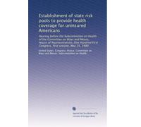 Establishment of state risk pools to provide health coverage for uninsured Americans: Hearing before the Subcommittee on Health of the Committee on ... First Congress, first session, May 25, 1989