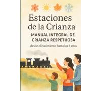 Estaciones de la Crianza: Manual Integral de Crianza Respetuosa desde el Nacimiento hasta los 6 años