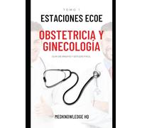 Estaciones ECOE Obstetricia y Ginecología - Tomo 1: Una guía que compila casos de estaciones ECOE para ensayar y estudiar fácilmente.