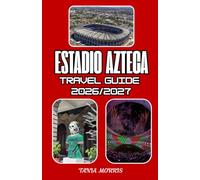 Estadio Azteca Travel guide 2026/2027: The Ultimate Estadio Azteca Travel Guide 2026/2027: Discover Matchday Experiences, Stadium Tours, Football ... and Unforgettable Mexico City Adventures