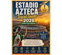 Estadio Azteca Travel Guide 2026: World Cup Special: Everything You Need for an Unforgettable Football Trip - Seating Guide, Hotels, Safety Tips & Fan Experience in Mexico City