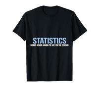 Estadísticas significa que nunca tienes que decir que eres cierto diseño Camiseta