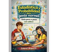 Estadísticas y Probabilidad para Gente Normal: Guía paso a paso (sin saltos) (Matemáticas para gente normal)