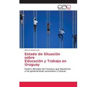 Estado de Situación sobre Educación y Trabajo en Uruguay: Cuatro décadas de fracasos que hipotecan a las generaciones presentes y futuras