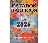 ESTADOS BÁLTICOS Guía De Viaje 2026: Descubre Estonia, Letonia y Lituania: Principales Atracciones, Tesoros Culturales, Pueblos Ocultos, Gastronomía ... una Inolvidable Aventura en Europa del Este