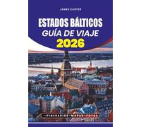 ESTADOS BÁLTICOS GUÍA DE VIAJE 2026: Joyas ocultas, atracciones imperdibles y experiencias locales en Estonia, Letonia y Lituania