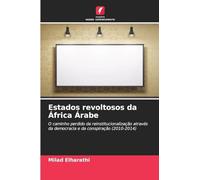 Estados revoltosos da África Árabe: O caminho perdido da reinstitucionalização através da democracia e da conspiração (2010-2014)