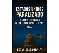 ESTADOS UNIDOS PARALIZADO: La Crisis Económica del Último Cierre Federal TOMO I