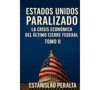 ESTADOS UNIDOS PARALIZADO: La Crisis Económica del Último Cierre Federal TOMO II