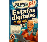 Estafas Digitales a mí no: La guía sencilla para mayores de 60 para evitar estafas digitales y proteger su dinero online. (Pa viejo, tú!)