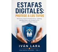 Estafas digitales: protege a los tuyos: Reconoce y frena los fraudes de hoy -phishing, llamadas falsas y voz clonada con IA- y blinda a tus padres mayores