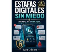 Estafas digitales sin miedo: Guía práctica para reconocer fraudes, proteger tu dinero y reaccionar a tiempo