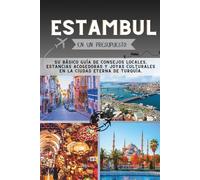 Estambul Guía de viaje económica: Su Básico Guía de consejos locales, estancias acogedoras y joyas culturales en la ciudad eterna de Turquía.