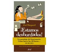 ¡Estamos desbordados!: La paradoja del funcionario. Cómo hacer las 40 horas... en un mes (Ariel)