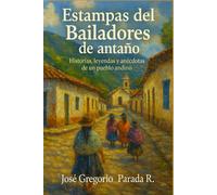 Estampas del Bailadores de antaño: Historias, leyendas y anécdotas de un pueblo andino