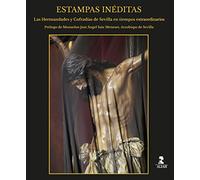 Estampas Inéditas: Las Hermandades y Cofradías de Sevilla en tiempos extraordinarios (Semana Santa)