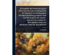 Estampes Mythologiques Des Celtes, Gallo-romains Et Francs PantomimÃ(c)es Hydrographiquement Par Les Religieux De Saint-maur-les-fossÃ(c)s Et RÃ(c)formÃ(c)es Par Les BÃ(c)nÃ(c)dictins De Maurigny