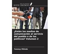 ¿Están los medios de comunicación al servicio del pueblo o de los políticos? Volumen 2