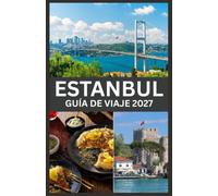 ESTANBUL GUÍA DE VIAJE 2027: Una guía práctica sobre monumentos históricos, barrios vibrantes, gastronomía local, experiencias culturales y cómo planificar tu aventura en Estambul.