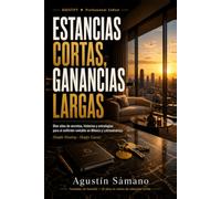Estancias Cortas, Ganancias Largas: Diez años de secretos, historias y estrategias para el anfitrión rentable en México y Latinoamérica