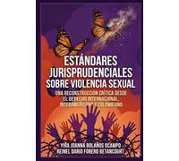 Estándares jurisprudenciales sobre violencia sexual: Una reconstrucción crítica desde el derecho internacional, interamericano y colombiano