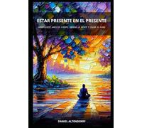 Estar Presente en el Presente: Como Mindfulness Ordena la Mente y Calma el Alma (Travesía del Ser: Ansiedad, Pérdida y Presencia)