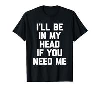 Estaré en mi cabeza si me necesitas - Divertidísimo dicho sarcástico Camiseta