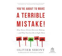 Estás a punto de cometer un terrible error: cómo los sesgos distorsionan la toma de decisiones y qué puedes hacer para combatirlos