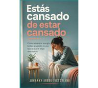 Estás cansado de estar cansado: Cómo recuperar energía, límites y sentido en una época que te exige demasiado (Manual para sobrevivir a esta época)