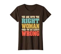 Estás con la Mujer Adecuada Cuando Siempre estás Equivocado Divertido Camiseta, Mujer, Marrón, M