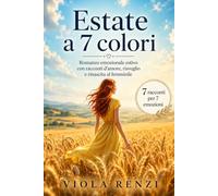 ESTATE A 7 COLORI: Romanzo emozionale estivo con racconti d’amore, risveglio e rinascita al femminile