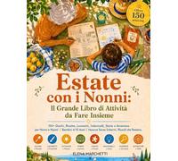 ESTATE CON I NONNI: Il Grande Libro di Attività da Fare Insieme: 150+ Giochi, Ricette, Lavoretti, Indovinelli, Storie e Avventure per Nonni e Nipoti | Bambini 6-10 Anni | Vacanze Senza Schermi