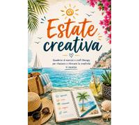 Estate creativa: Quaderno di esercizi creativi e craft therapy per rilassarsi e ritrovare la creatività in vacanza
